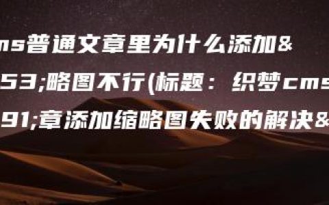 织梦cms普通文章里为什么添加缩略图不行(标题：织梦cms普通文章添加缩略图失败的解决方法)