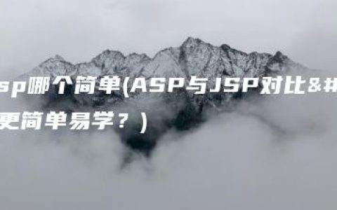 asp jsp哪个简单(ASP与JSP对比：哪个更简单易学？)