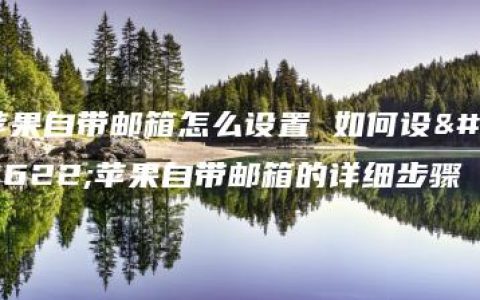 苹果自带邮箱怎么设置 如何设置苹果自带邮箱的详细步骤