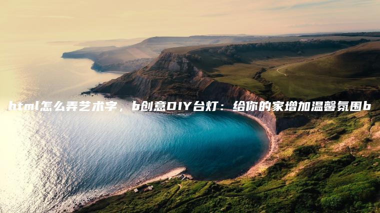 html怎么弄艺术字，b创意DIY台灯：给你的家增加温馨氛围b