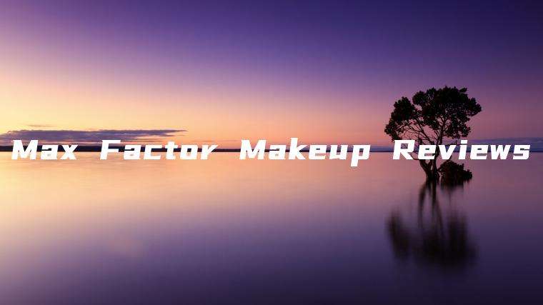 Max Factor Makeup Reviews