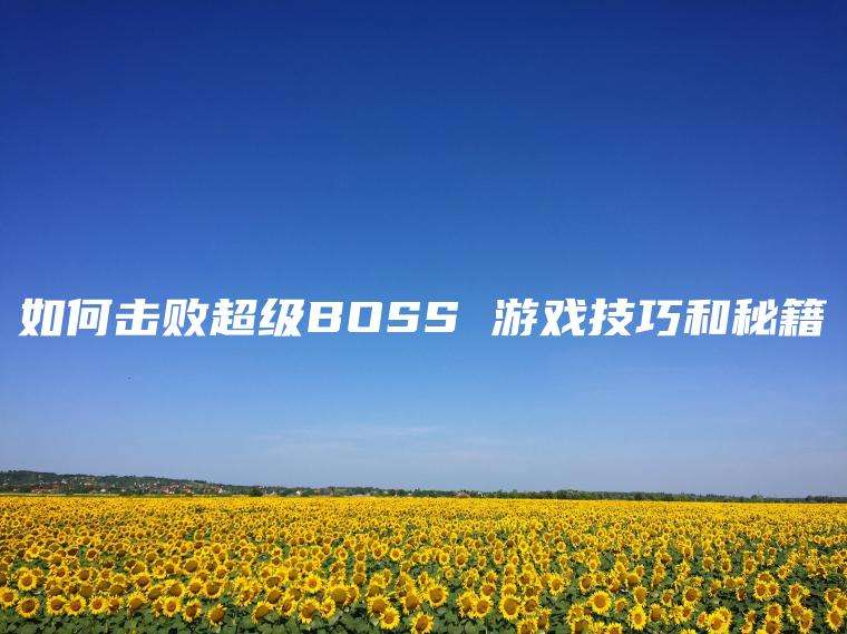 如何击败超级BOSS 游戏技巧和秘籍