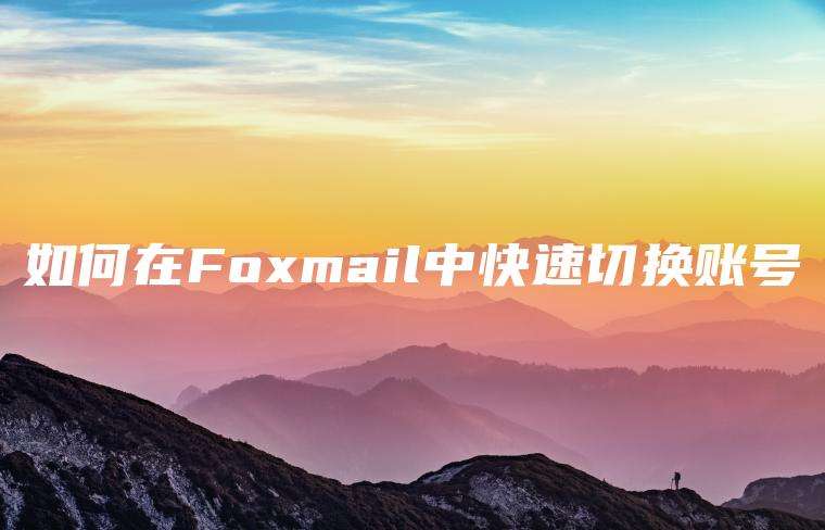 如何在Foxmail中快速切换账号