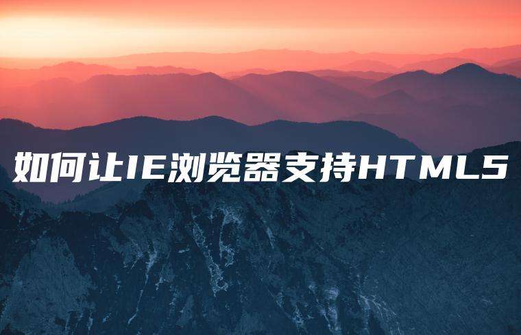 如何让IE浏览器支持HTML5