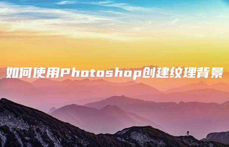 如何使用Photoshop创建纹理背景