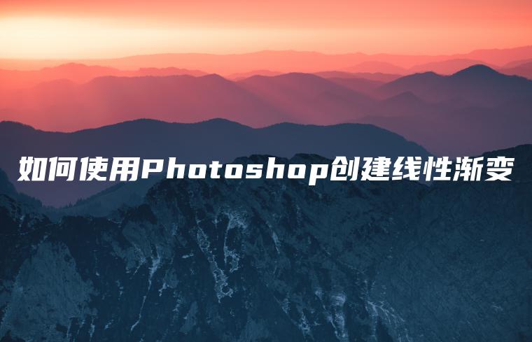 如何使用Photoshop创建线性渐变