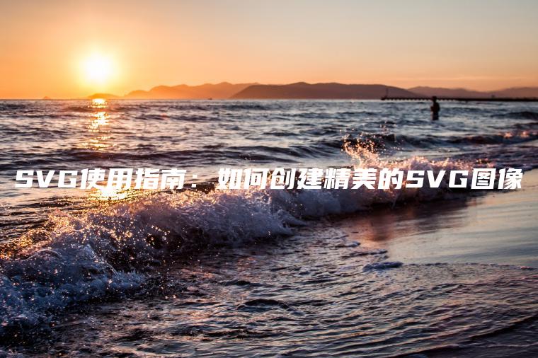 SVG使用指南：如何创建精美的SVG图像