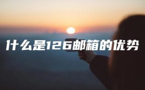 什么是126邮箱的优势